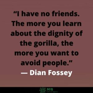 the more you want to avoid people Dian Fossey